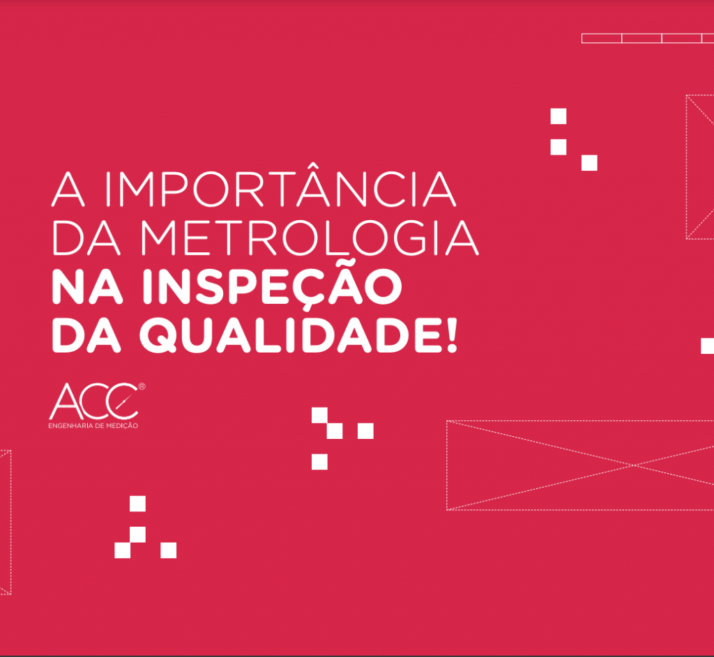 A importância da metrologia na inspeção da qualidade!